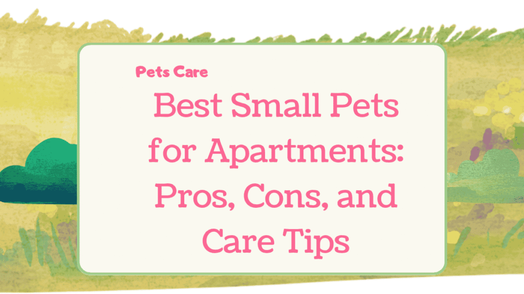 Best Small Pets for Apartments: Pros, Cons, and Care Tips 1 Small Pets for Apartments