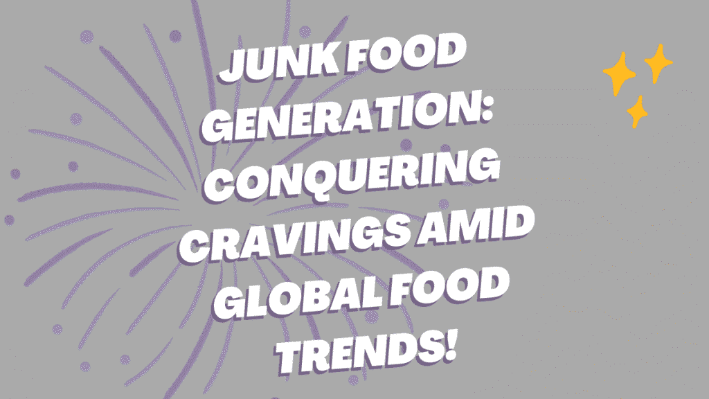 Junk Food Generation: Conquering Cravings Amid Global Food Trends 1 Junk Food