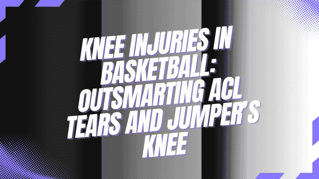 Knee Injuries in Basketball: Outsmarting ACL Tears and Jumper’s Knee 1 Knee Injuries in Basketball