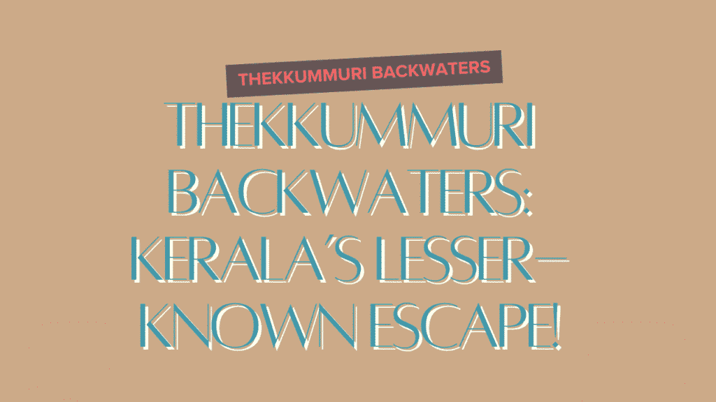 Thekkummuri Backwaters: Kerala’s Lesser-Known Escape 1 Thekkummuri Backwaters