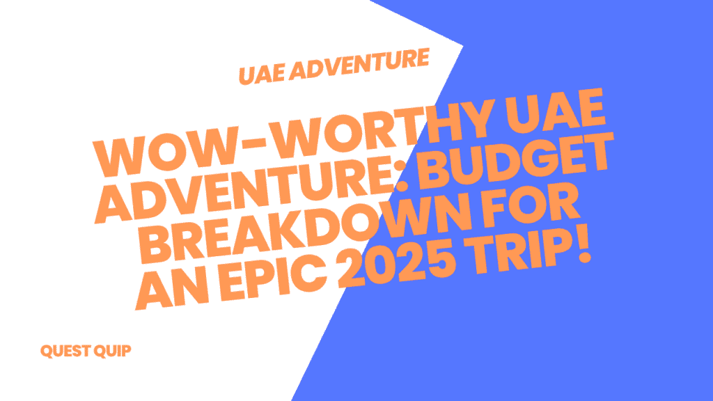Wow-Worthy UAE Adventure: Budget Breakdown for an Epic 2025 Trip 1 UAE Adventure