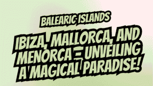 Holidays in the Balearic Islands: Ibiza, Mallorca, and Menorca – Unveiling a Magical Paradise 4 Balearic Islands