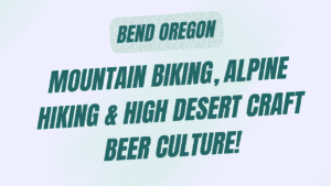 The Complete Bend Oregon Travel Guide: Mountain Biking, Alpine Hiking & High Desert Craft Beer Culture 7 Bend Oregon