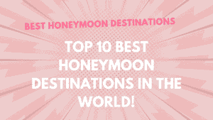 Honeymoon Destinations in the World