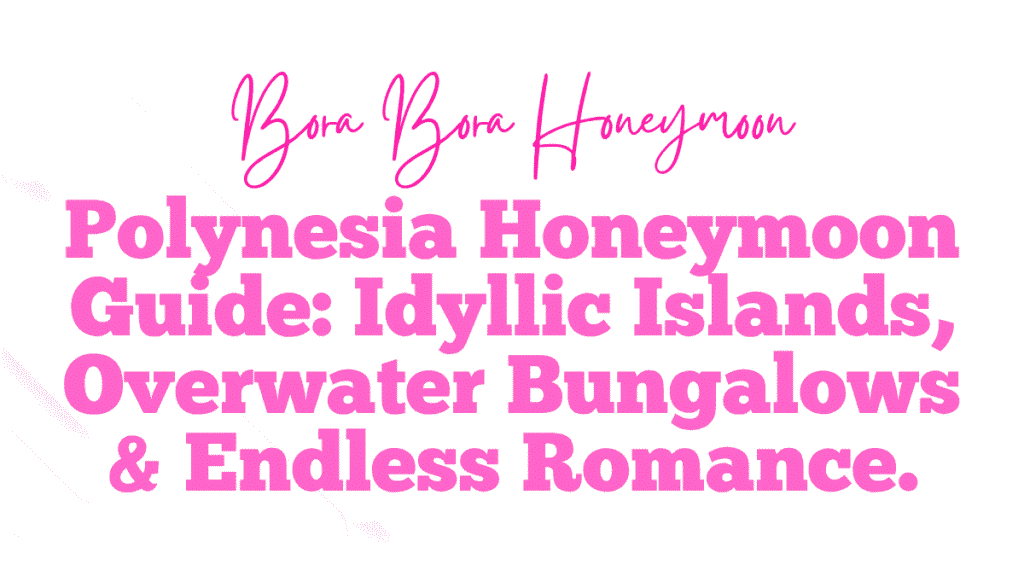 Bora Bora French Polynesia Honeymoon Travel Guide: Ultimate Overwater Bungalow Paradise 1 Bora Bora Honeymoon