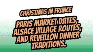 Christmas in France Guide: Paris Market Dates, Alsace Village Routes, and Réveillon Dinner Traditions 3 Christmas in France