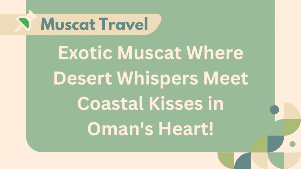 Muscat Travel Guide – Exotic Arabian Romance & Coastal Calm 1 Muscat Travel