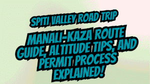 Spiti Valley Road Trip: Manali-Kaza Route Guide, Altitude Tips, and Permit Process Explained 6 Spiti Valley Road Trip