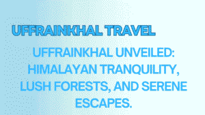 Uffrainkhal Travel Guide – The Serene Hill Escape in Uttarakhand 6 Uffrainkhal Travel