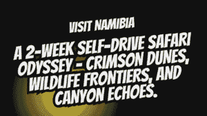 Namibia: A 2-Week Self-Drive Safari Odyssey – Crimson Dunes, Wildlife Frontiers, and Canyon Echoes 8 Visit Namibia