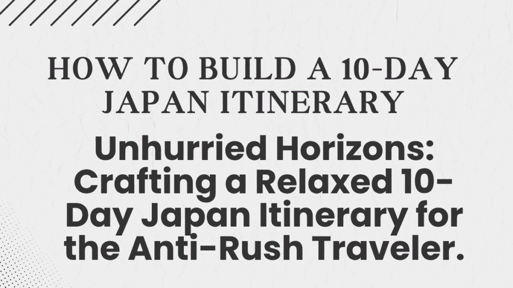 How to Build a 10-Day Japan Itinerary If You Hate Rushing — Slow Travel Route with Transit Tips 1 How to Build a 10-Day Japan Itinerary