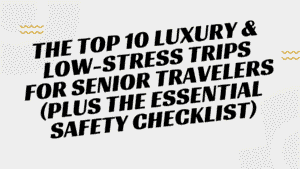 The Top 10 Luxury & Low-Stress Trips for Senior Travelers (Plus the Essential Safety Checklist) 5 Low-Stress Trips for Senior Travelers