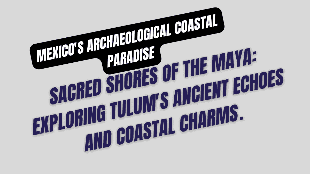 Mexico's Archaeological Coastal Paradise