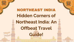 Offbeat Northeast India: Exploring Untouched Paradises You Should Visit 2 Northeast India