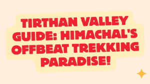 Tirthan Valley Guide