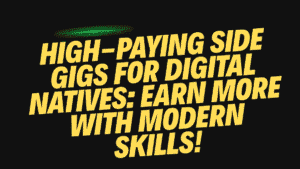 High-Paying Side Gigs for Digital Natives: Earn More with Modern Skills 5 Digital Natives