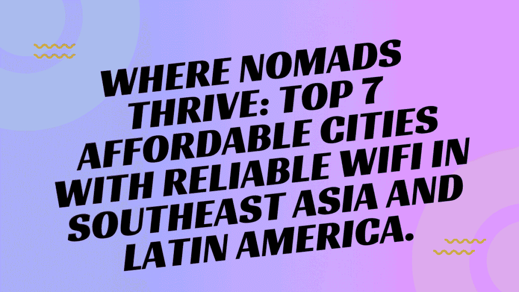 Top 7 Digital Nomad Cities with Fast WiFi and Affordable Living in Southeast Asia and Latin America 1 Digital Nomad