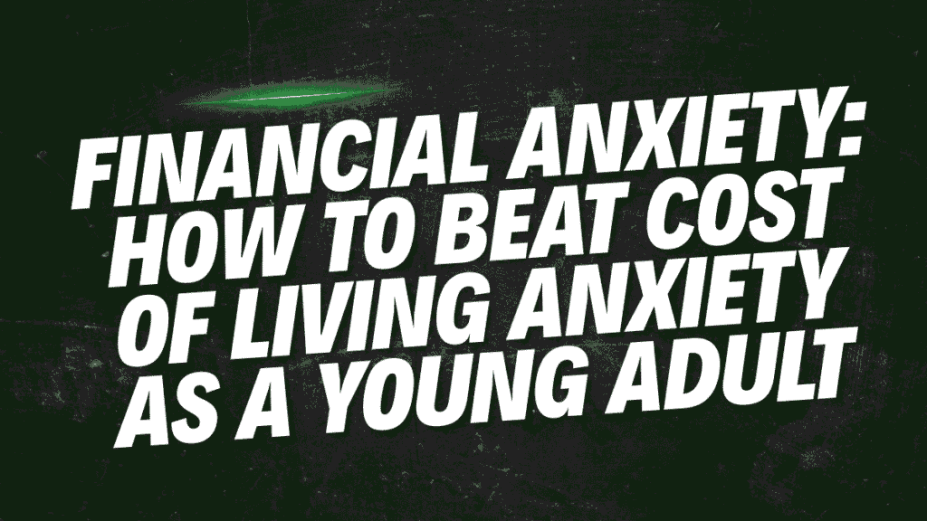 Financial Anxiety: How to Beat Cost of Living Anxiety as a Young Adult 1 Financial Anxiety