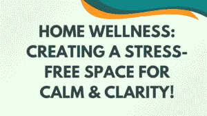 Home Wellness: Creating a Stress-Free Space for Calm & Clarity 10 Home Wellness