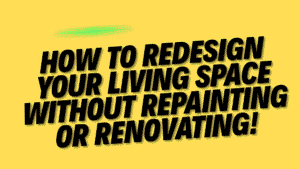 How to Redesign Your Living Space Without Repainting or Renovating 4 Redesign Your Living Space