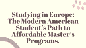 Master's Degrees in Europe: A Practical Guide for American Students Looking Beyond the U.S. 8 Studying in Europe
