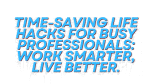 Time-Saving Life Hacks for Busy Professionals 8 Time-Saving Life Hacks