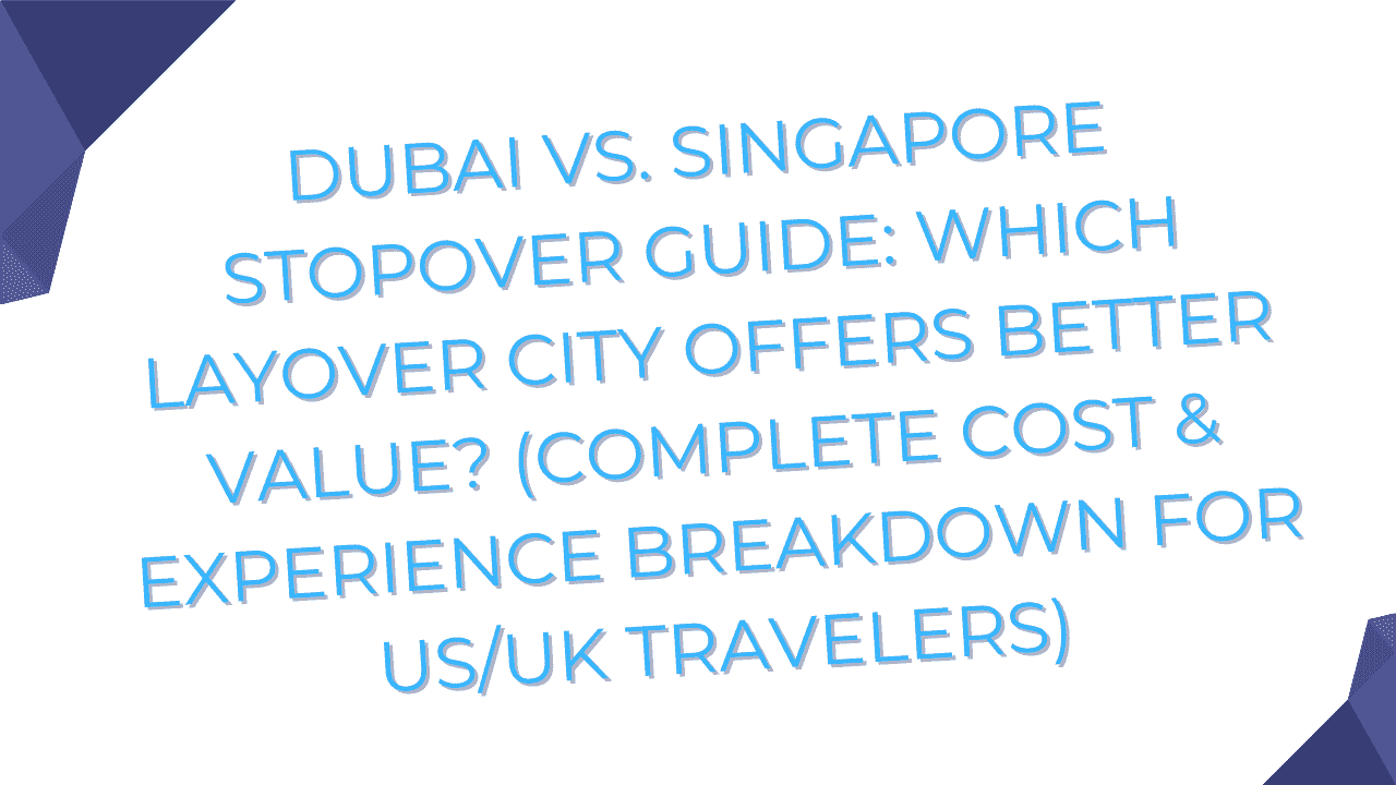 Dubai vs. Singapore Stopover Guide