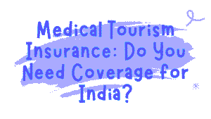 Medical Tourism Insurance: Do You Need Coverage for India? 2 Medical Tourism Insurance