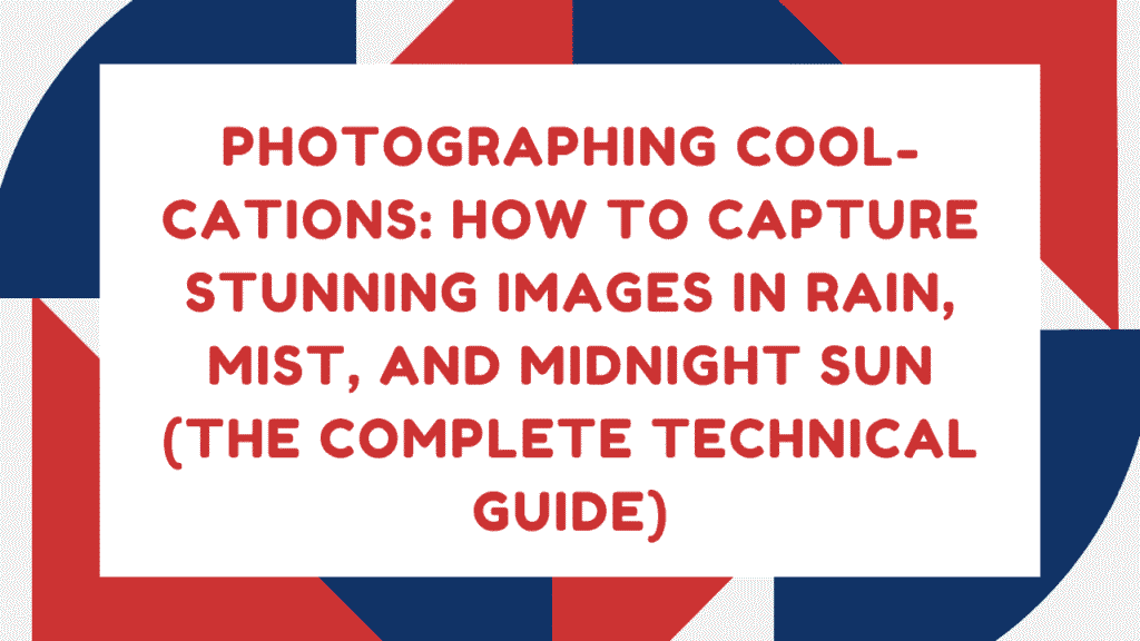 Photographing Cool-cations: How to Capture Stunning Images in Rain, Mist, and Midnight Sun (The Complete Technical Guide) 1 Photographing Cool-cations