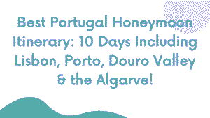Best Portugal Honeymoon Itinerary: 10 Days Including Lisbon, Porto, Douro Valley & the Algarve 5 Portugal Honeymoon Itinerary