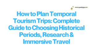 How to Plan Temporal Tourism Trips: Complete Guide to Choosing Historical Periods, Research & Immersive Travel 8 Temporal Tourism Trips