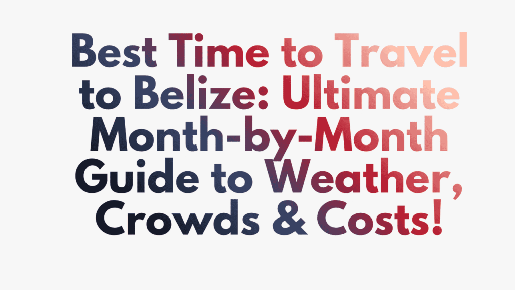 Best Time to Travel to Belize: Ultimate Month-by-Month Guide to Weather, Crowds & Costs 1 Travel to Belize