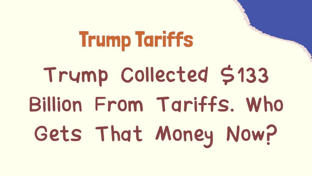 Trump Collected $133 Billion From Tariffs. Who Gets That Money Now? 1 Trump Collected $133 Billion