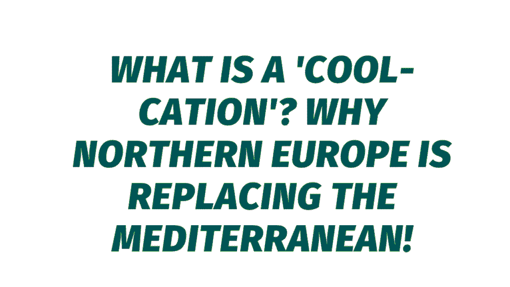What is a 'Cool-cation'? Why Northern Europe is Replacing the Mediterranean 1 What is a Cool-cation