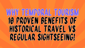 Why Temporal Tourism: 10 Proven Benefits of Historical Travel vs Regular Sightseeing (Educational & Personal Growth Guide) 6 Why Temporal Tourism