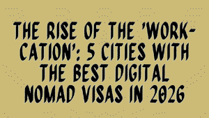 The Rise of the 'Work-cation': 5 Cities with the Best Digital Nomad Visas in 2026 4 Work-cation