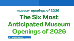 The Six Most Anticipated Museum Openings of 2026 10 museum openings