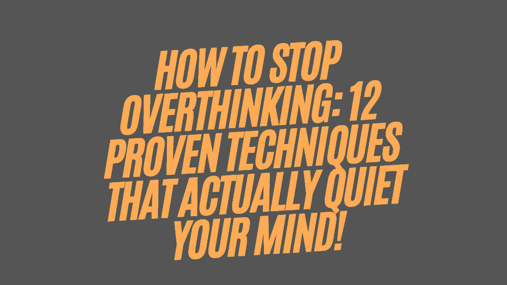 How to Stop Overthinking: 12 Proven Techniques That Actually Quiet Your Mind 1 How to Stop Overthinking