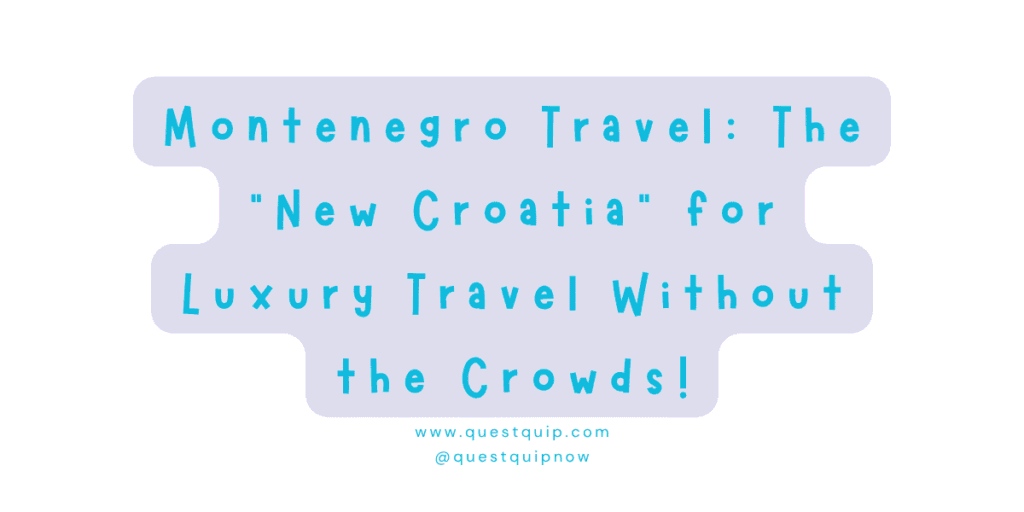 Montenegro Travel: The "New Croatia" for Luxury Travel Without the Crowds 1 Montenegro Travel