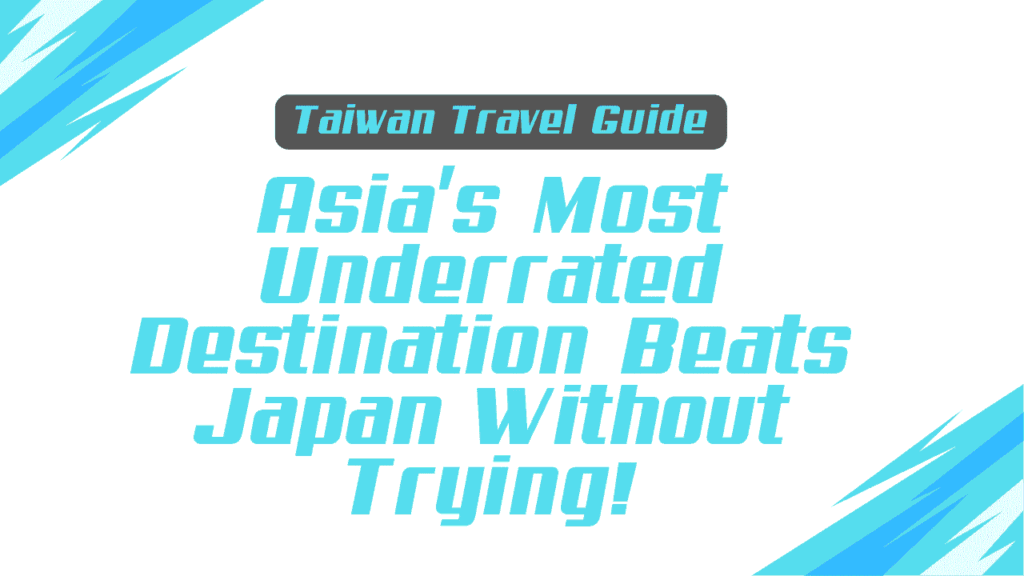 Taiwan Travel Guide: Asia's Most Underrated Destination Beats Japan Without Trying 1 Taiwan Travel Guide