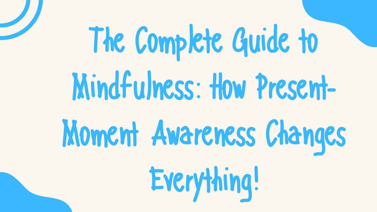 The Complete Guide to Mindfulness