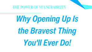 The Power of Vulnerability: Why Opening Up Is the Bravest Thing You'll Ever Do 7 The Power of Vulnerability