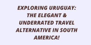 Uruguay Travel Guide: A Safer, Sophisticated Alternative to Argentina & Brazil 8 Uruguay Travel Guide