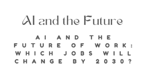 AI and the Future of Work: Which Jobs Will Change by 2030? 8 AI and the Future