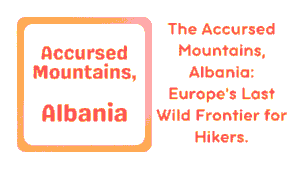The Accursed Mountains, Albania: Europe's Last Wild Frontier for Hikers 5 Accursed Mountains, Albania