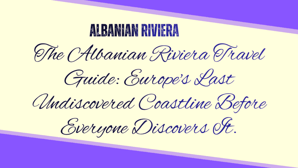 The Albanian Riviera Travel Guide: Europe's Last Undiscovered Coastline Before Everyone Discovers It 1 Albanian Riviera