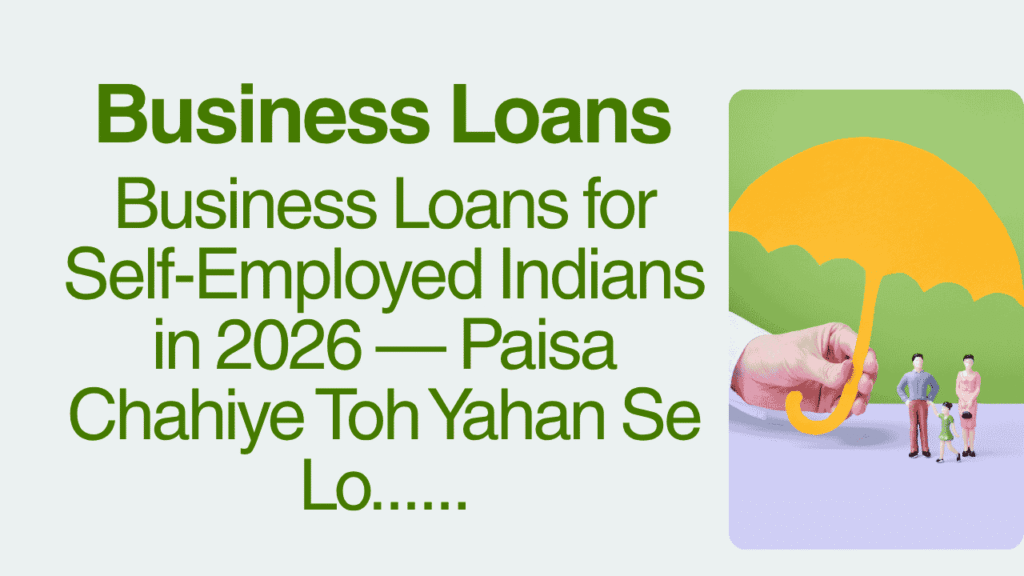 Business Loans for Self-Employed Indians in 2026 — Paisa Chahiye Toh Yahan Se Lo 1 Business Loans