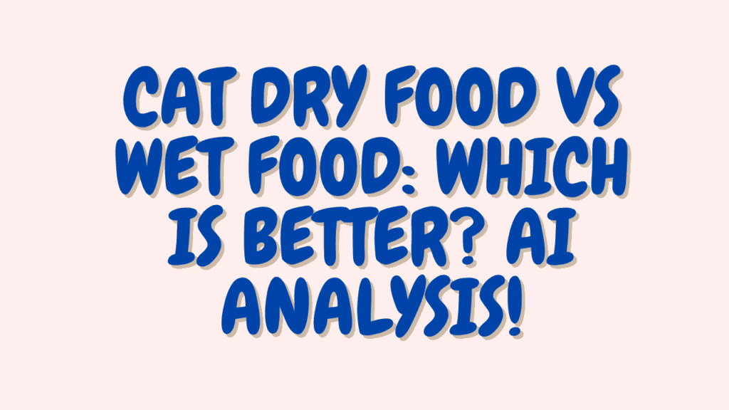 Cat Dry Food vs Wet Food: Which Is Better? AI Analysis 1 Cat Dry Food vs Wet Food