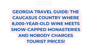 Georgia Travel Guide: The Caucasus Country Where 8,000-Year-Old Wine Meets Snow-Capped Monasteries and Nobody Charges Tourist Prices 4 Georgia Travel Guide