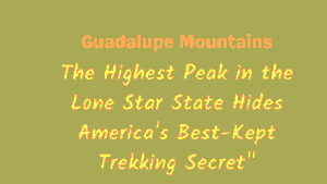 "Guadalupe Mountains, Texas: The Highest Peak in the Lone Star State Hides America's Best-Kept Trekking Secret" 16 Guadalupe Mountains Texas